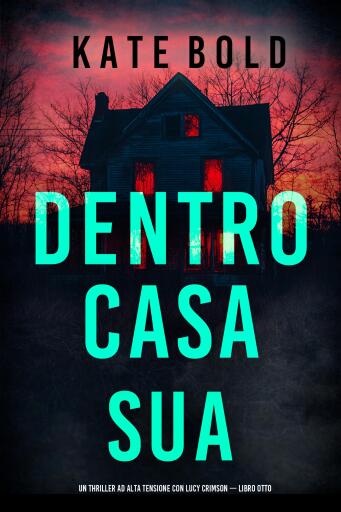 Portada del libro «Dentro Casa Sua (Un Thriller ad Alta Tensione con Lucy Crimson — Libro Otto)», de Kate Bold