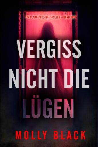Portada del libro «Vergiss nicht die Lügen (Ein Clara-Pike-FBI-Thriller – Band Drei)», de Molly Black