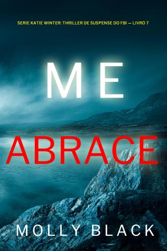Portada del libro «Me Abrace (Série Katie Winter: Thriller de Suspense do FBI — Livro 7)», de Molly Black