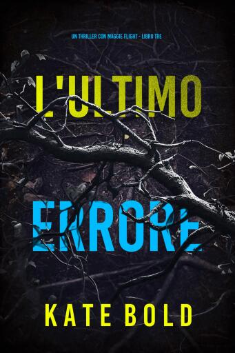 Portada del libro «L'Ultimo Errore (Un thriller con Maggie Flight - Libro Tre)», de Kate Bold