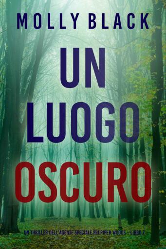 Portada del libro «Un Luogo Oscuro (Un thriller dell'agente speciale FBI Piper Woods – Libro 7)», de Molly Black