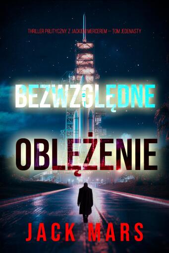 Portada del libro «Bezwzględne oblężenie (Thriller polityczny z Jackiem Mercerem — Tom jedenasty)», de Jack Mars
