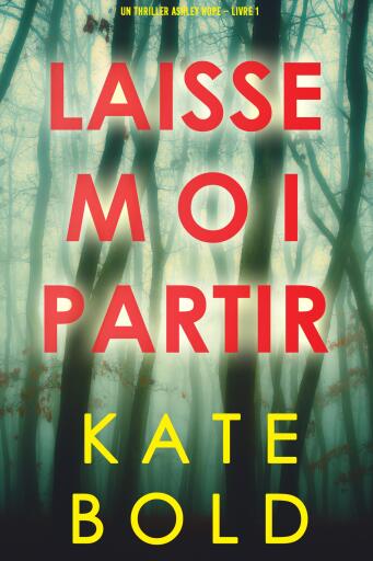 Portada del libro «Laisse-moi Partir (Un thriller Ashley Hope – Livre 1)», de Kate Bold