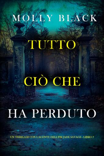 Portada del libro «Tutto Ciò Che Ha Perduto (Un thriller con l'agente dell'FBI Jade Savage - Libro 7)», de Molly Black