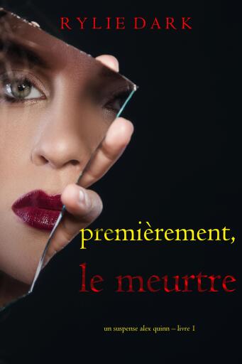 Portada del libro «Premièrement, le meurtre (Un suspense Alex Quinn – Livre 1)», de Rylie Dark