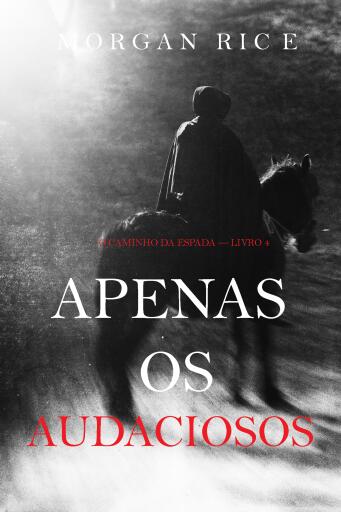 Apenas Os Audaciosos (O Caminho da Espada — Livro 4)