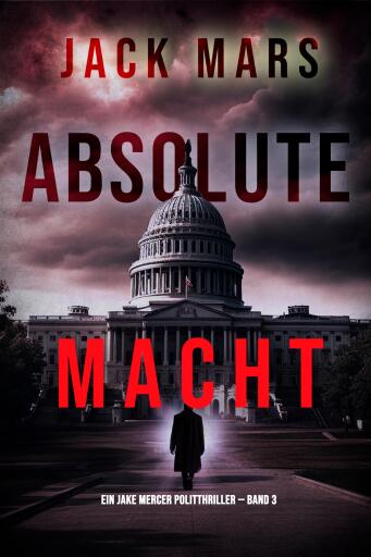 Portada del libro «Absolute Macht (Ein Jake Mercer Politthriller — Band 3)», de Jack Mars