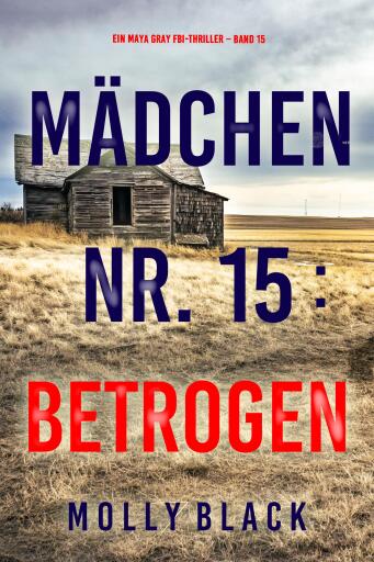 Portada del libro «Mädchen Nr. 15: Betrogen (Ein Maya Gray FBI-Thriller – Band 15)», de Molly Black