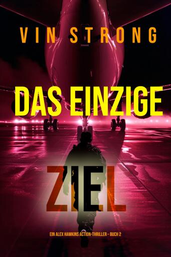 Das Einzige Ziel (Ein Alex Hawkins Action-Thriller – Buch 2)