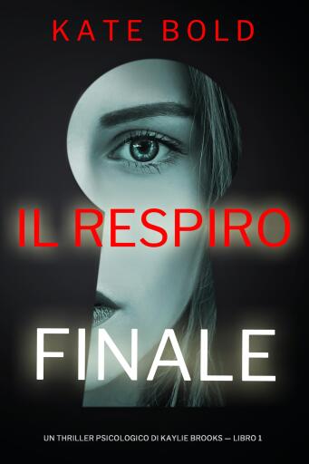 Portada del libro «Il Respiro Finale (Un Thriller Psicologico di Kaylie Brooks — Libro 1)», de Kate Bold