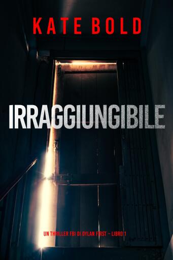 Portada del libro «Irraggiungibile (Un Thriller FBI di Dylan First – Libro 1)», de Kate Bold