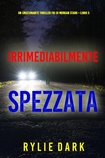 Irrimediabilmente spezzata (Un emozionante thriller FBI di Morgan Stark—Libro 5)