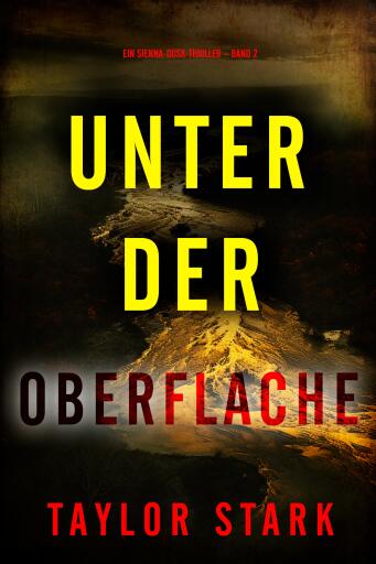 Portada del libro «Unter der Oberfläche (Ein Sienna-Dusk-Thriller – Band 2)», de Taylor Stark