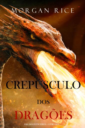 Portada del libro «Crepúsculo dos Dragões (Era dos Feiticeiros — Livro Seis)», de Morgan Rice