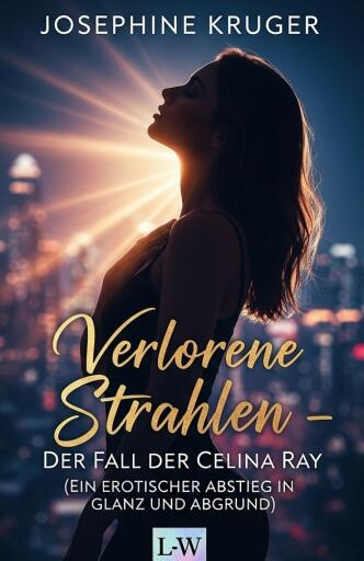 Portada del libro «Verlorene Strahlen – Der Fall der Celina Ray "Ein erotischer Abstieg in Glanz und Abgrund"», de Josephine Kruger