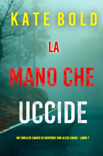 Portada del libro «La Mano Che Uccide (Un thriller carico di suspense con Alexa Chase - Libro 7)», de Kate Bold