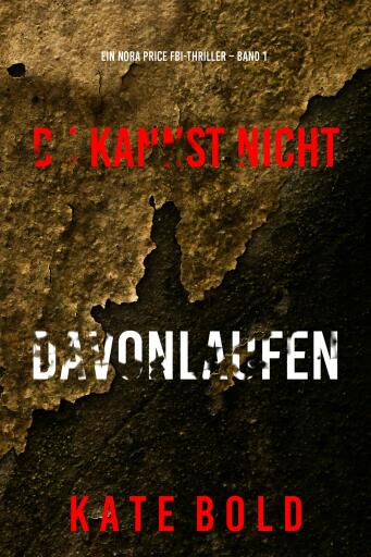 Portada del libro «Du Kannst Nicht Davonlaufen (Ein Nora Price FBI-Thriller – Band 1)», de Kate Bold