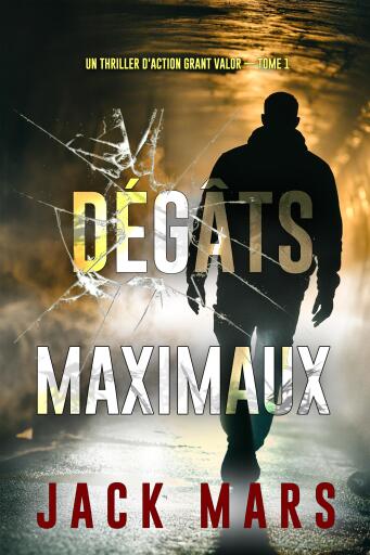Portada del libro «Dégâts maximaux (Un thriller d'action Grant Valor — tome 1)», de Jack Mars