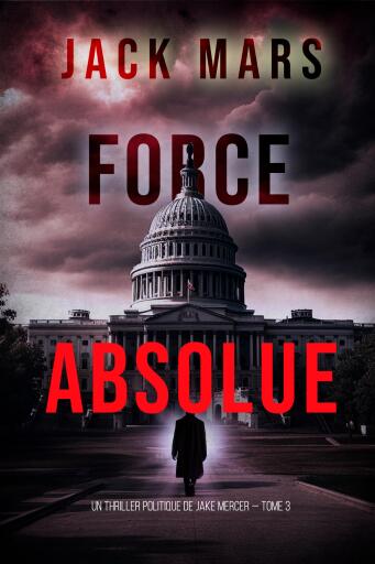 Portada del libro «Force Absolue (Un thriller politique de Jake Mercer — Tome 3)», de Jack Mars