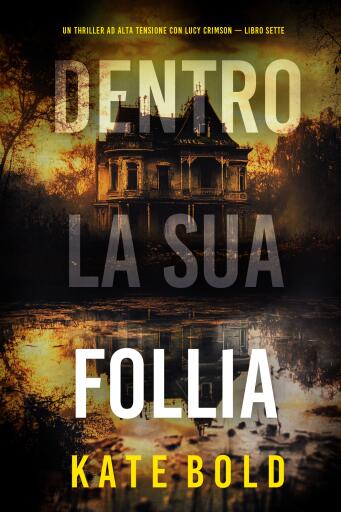 Portada del libro «Dentro La Sua Follia (Un Thriller ad Alta Tensione con Lucy Crimson — Libro Sette)», de Kate Bold