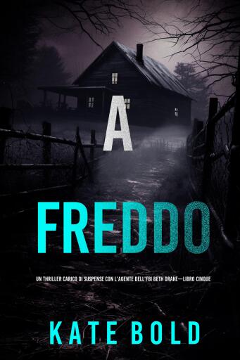 Portada del libro «A freddo (Un thriller carico di suspense con l'agente dell'FBI Beth Drake—Libro cinque)», de Kate Bold