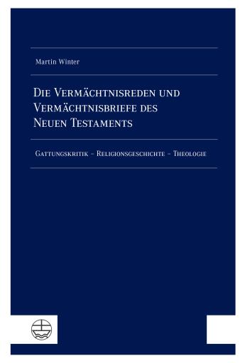 Die Vermächtnisreden und Vermächtnisbriefe des Neuen Testaments