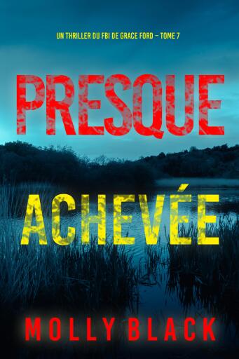 Portada del libro «Presque achevée (Un thriller du FBI de Grace Ford – Tome 7)», de Molly Black