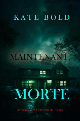 Portada del libro «Maintenant, morte (Un thriller Brynn Justice du FBI — tome 4)», de Kate Bold