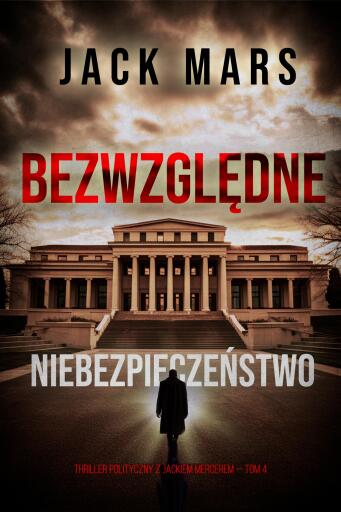 Portada del libro «Bezwzględne niebezpieczeństwo (Thriller polityczny z Jackiem Mercerem — Tom 4)», de Jack Mars