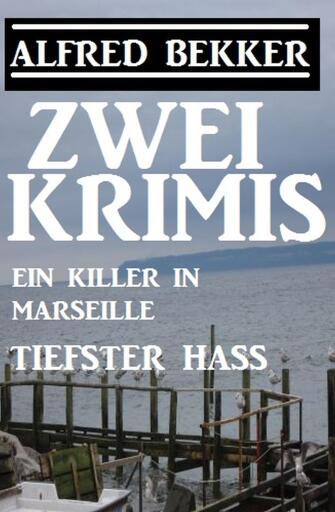 Portada del libro «Zwei Alfred Bekker Krimis: Ein Killer in Marseille/Tiefster Hass», de Alfred Bekker
