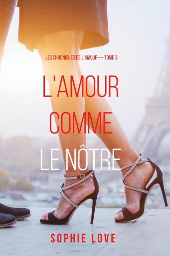 L'amour comme le nôtre (Les chroniques de l'amour — tome 3)