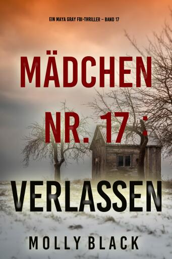 Portada del libro «Mädchen Nr. 17: Verlassen (Ein Maya Gray FBI-Thriller – Band 17)», de Molly Black