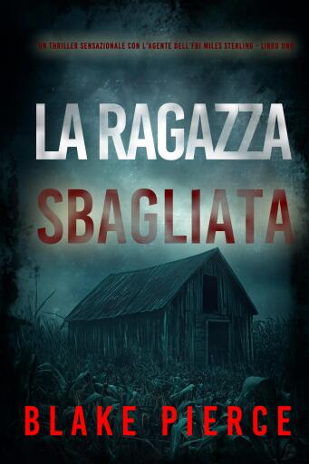 Portada del libro «La Ragazza Sbagliata (Un thriller sensazionale con l'agente dell'FBI Miles Sterling - Libro Uno)», de Blake Pierce