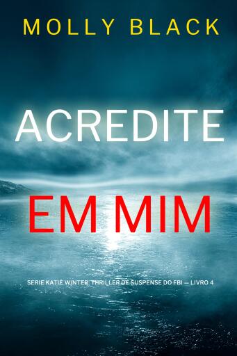 Portada del libro «Acredite em Mim (Série Katie Winter: Thriller de Suspense do FBI — Livro 4)», de Molly Black