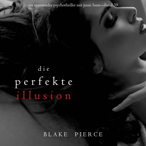 Die perfekte Illusion (Ein spannender Psychothriller mit Jessie Hunt—Band 39)