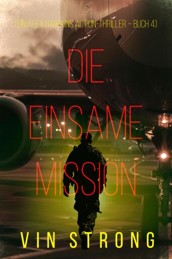 Die Einsame Mission (Ein Alex Hawkins Action-Thriller – Buch 4)