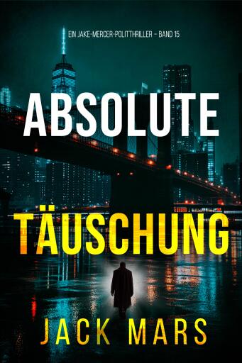 Portada del libro «Absolute Täuschung (Ein Jake-Mercer-Politthriller – Band 15)», de Jack Mars