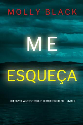 Portada del libro «Me Esqueça (Série Katie Winter: Thriller de Suspense do FBI — Livro 6)», de Molly Black