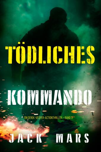 Portada del libro «Tödliches Kommando (Ein Derek-Vesper-Actionthriller – Band 3)», de Jack Mars