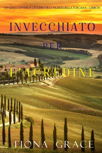 Invecchiato per l'acredine (Un Giallo Intimo tra i Vigneti della Toscana—Libro 6)