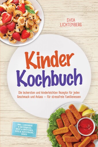Kinder Kochbuch: Die leckersten und kinderleichten Rezepte für jeden Geschmack und Anlass – für stressfreie Familienessen – inkl. Lunchbox & Unterwegs, Brot & Brötchen, Dips & Aufstriche, Süßes