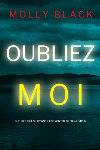 Portada del libro «Oubliez-moi (Un Thriller à Suspense Katie Winter du FBI – Livre 6)», de Molly Black