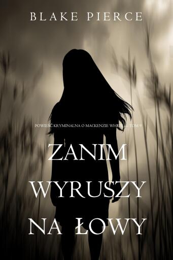 Portada del libro «Zanim wyruszy na łowy (Powieść kryminalna o Mackenzie White — Tom 9)», de Blake Pierce