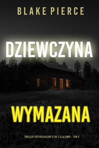 Portada del libro «Dziewczyna, wymazana (Thriller psychologiczny o FBI z Ellą Dark – Tom 6)», de Blake Pierce