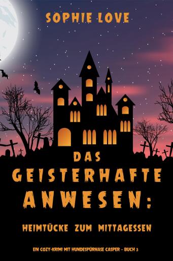 Das Geisterhafte Anwesen: Heimtücke zum Mittagessen (Ein Cozy-Krimi mit Hundespürnase Casper — Buch 3)