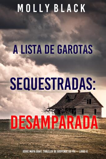 A Lista de Garotas Sequestradas: Desamparada (Série Maya Gray: Thriller de Suspense do FBI — Livro 6)