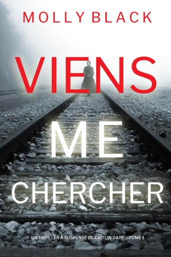 Portada del libro «Viens Me Chercher (Un Thriller à Suspense de Caitlin Dare – Tome 1)», de Molly Black