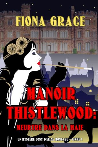 Portada del libro «Manoir Thistlewood : Meurtre dans la haie (Un Mystère Cosy d'Eliza Montagu – Livre 1)», de Fiona Grace