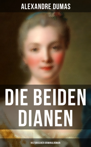 Portada del libro «Die beiden Dianen: Historischer Kriminalroman», de Alexandre Dumas