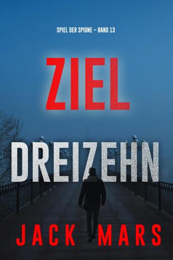Ziel Dreizehn (Spiel der Spione – Band 13)